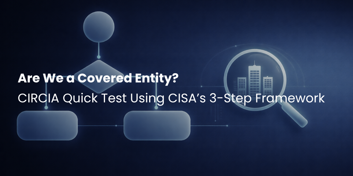 Are We a Covered Entity? A CIRCIA Quick Test Using CISA’s Three-Step Framework
